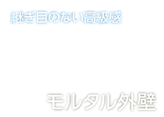 継ぎ目のない高級感 モルタル外壁